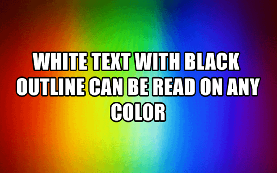 Yes, white text with black outline can be read on any color. (This applies to all competitive games!)